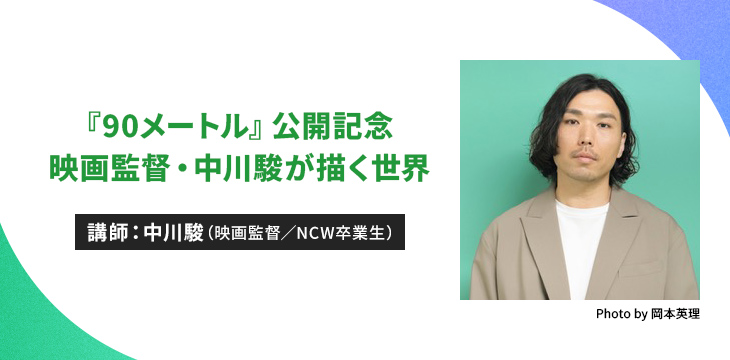 『90メートル』公開記念 映画監督・中川駿が描く世界